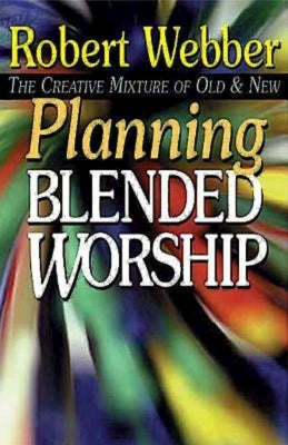 Planning Blended Worship: The Creative Mixture of Old & New by Webber Joanne