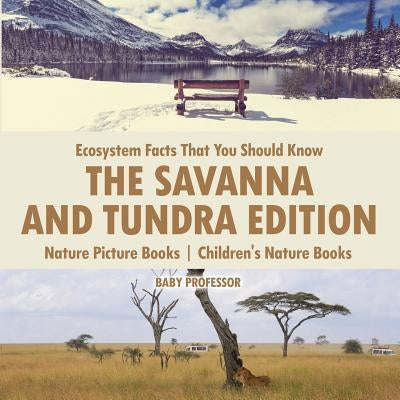 Ecosystem Facts That You Should Know - The Savanna and Tundra Edition - Nature Picture Books - Children's Nature Books by Baby Professor