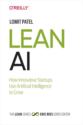 Lean AI: How Innovative Startups Use Artificial Intelligence to Grow by Patel, Lomit