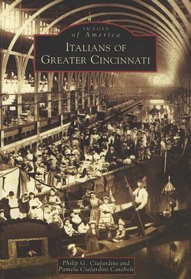 Italians of Greater Cincinnati by Ciafardini, Philip G.