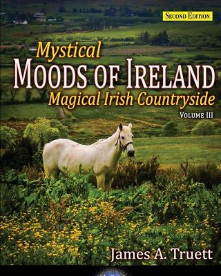 Magical Irish Countryside: Mystical Moods of Ireland, Vol. III by Truett, James a.