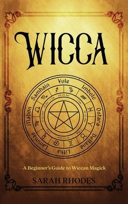 Wicca: A Beginner's Guide to Wiccan Magick by Rhodes, Sarah