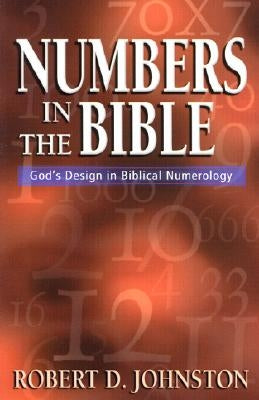 Numbers in the Bible: God's Design in Biblical Numerology by Johnston, Robert D.