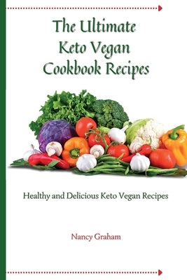 The Ultimate Keto Vegan Cookbook Recipes: Healthy and delicious keto vegan recipes by Graham, Nancy