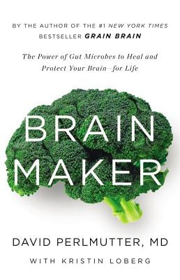 Brain Maker: The Power of Gut Microbes to Heal and Protect Your Brain for Life by Perlmutter, David