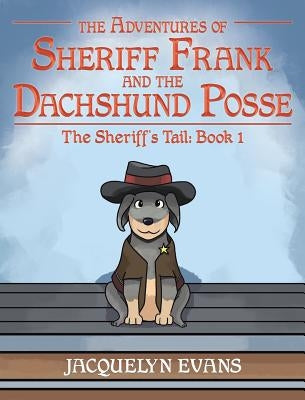 The Adventures of Sheriff Frank and the Dachshund Posse: The Sheriff's Tail: Book 1 by Evans, Jacquelyn