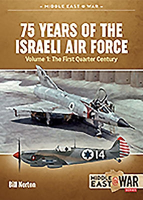 75 Years of the Israeli Air Force Volume 1: The First Quarter of a Century, 1948-1973 by Norton, Bill