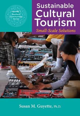 Sustainable Cultural Tourism: Small-Scale Solutions by Guyette Ph. D., Susan M.
