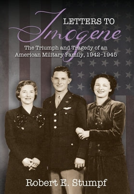 Letters to Imogene: The Triumph and Tragedy of an American Military Family, 1942-1945 by Stumpf, Robert E.