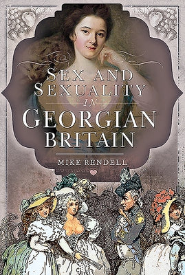 Sex and Sexuality in Georgian Britain by Rendell, Mike