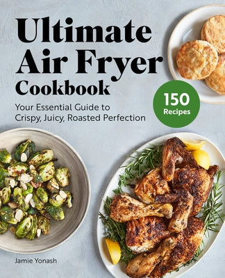 Ultimate Air Fryer Cookbook: Subtitle Your Essential Guide to Crispy, Juicy, Roasted Perfection by Yonash, Jamie