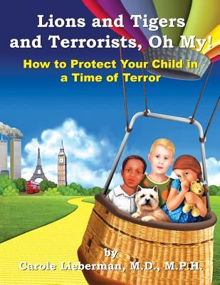 Lions and Tigers and Terrorists, Oh My! by Lieberman M. D., M. P. H. Carole