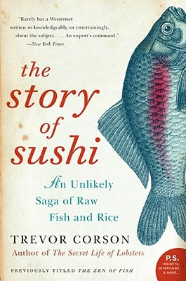 The Story of Sushi: An Unlikely Saga of Raw Fish and Rice by Corson, Trevor