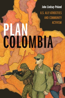 Plan Colombia: U.S. Ally Atrocities and Community Activism by Lindsay-Poland, John