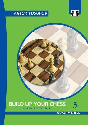 Build Up Your Chess 3: Mastery by Yusupov, Artur
