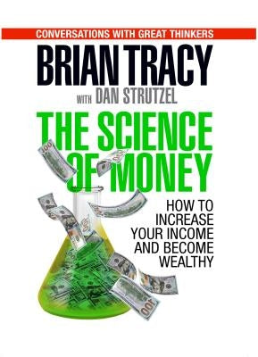 The Science of Money: How to Increase Your Income and Become Wealthy by Tracy, Brian