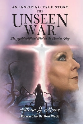 The Unseen War: The Jezebel Afflicted Soul on the Road To Glory by Moore, Alena