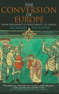 The Conversion of Europe by Fletcher, Richard