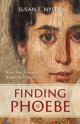 Finding Phoebe: What New Testament Women Were Really Like by Hylen, Susan E.
