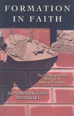Formation in Faith: The Congregational Ministry of Making Disciples by Matthaei, Sondra