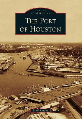The Port of Houston by Lardas, Mark
