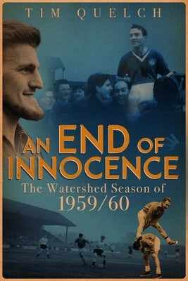 An End of Innocence: The Watershed Season of 1959/60 by Quelch, Tim