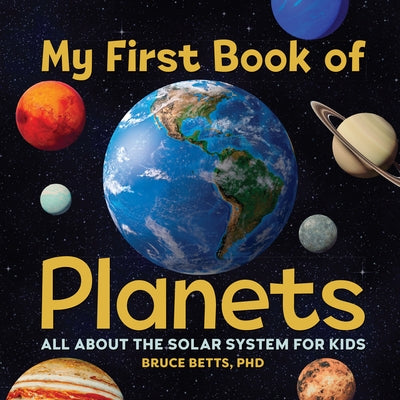 My First Book of Planets: All about the Solar System for Kids by Betts, Bruce, PhD