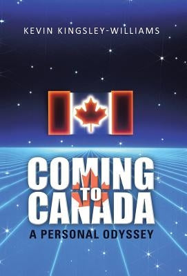 Coming to Canada: A Personal Odyssey by Kingsley-Williams, Kevin