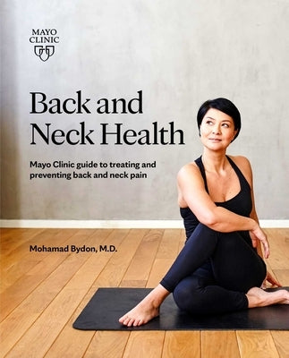 Back and Neck Health: Mayo Clinic Guide to Treating and Preventing Back and Neck Pain by Byden, Mohamad