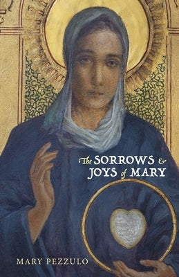 The Sorrows and Joys of Mary by Pezzulo, Mary