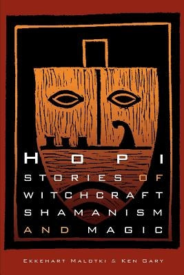 Hopi Stories of Witchcraft, Shamanism, and Magic by Gary, Ken