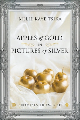 Apples of Gold in Pictures of Silver: Promises from God by Tsika, Billie Kaye