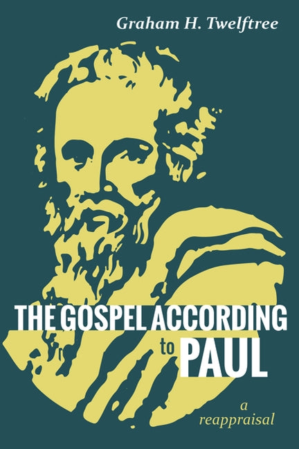 The Gospel According to Paul: A Reappraisal by Twelftree, Graham H.
