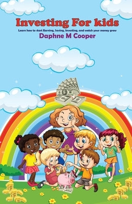 Investing for Kids: Learn how to start Earning, Saving, Investing, and watch your money grow by Cooper, Daphne M.