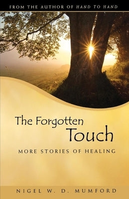 The Forgotten Touch: More Stories of Healing by Mumford, Nigel W. D.