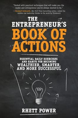 The Entrepreneurs Book of Actions: Essential Daily Exercises and Habits for Becoming Wealthier, Smarter, and More Successful by Power, Rhett