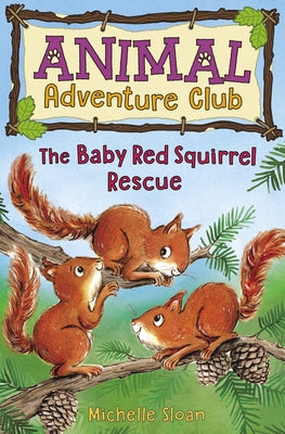 The Baby Red Squirrel Rescue (Animal Adventure Club 3) by Sloan, Michelle