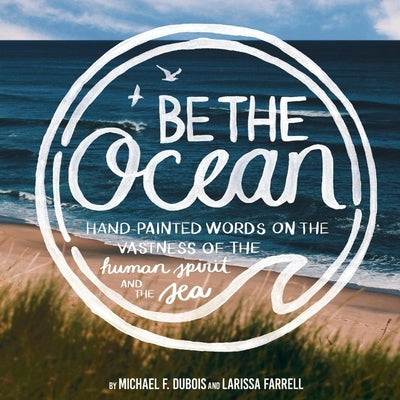 Be the Ocean: Hand-Painted Words on the Vastness of the Human Spirit and the Sea by DuBois, Michael F.