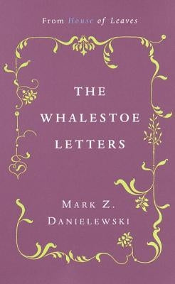 The Whalestoe Letters: From House of Leaves by Danielewski, Mark Z.