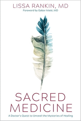 Sacred Medicine: A Doctor's Quest to Unravel the Mysteries of Healing by Rankin, Lissa