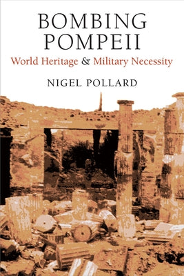 Bombing Pompeii: World Heritage and Military Necessity by Pollard, Nigel
