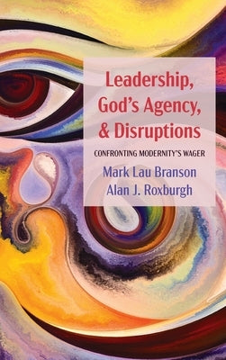 Leadership, God's Agency, and Disruptions by Branson, Mark Lau