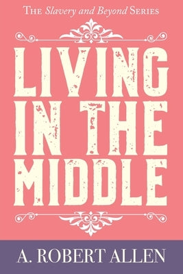 Living in the Middle by Allen, A. Robert