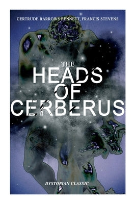 THE HEADS OF CERBERUS (Dystopian Classic): The First Sci-Fi to use the Idea of Parallel Worlds and Alternate Time by Stevens, Francis