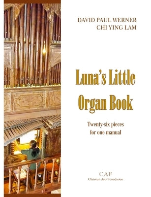 Luna's Little Organ Book: Twenty-six pieces for one manual by Werner, David Paul