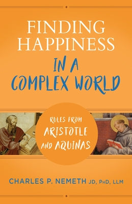 Finding Happiness in a Complex World: Rules from Aristotle and Aquinas by Nemeth, Charles P.