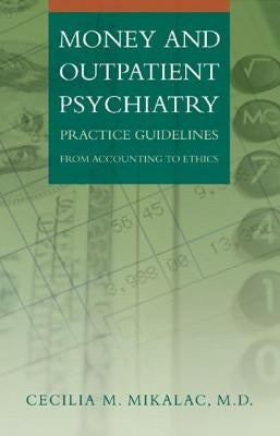 Money and Outpatient Psychiatry: Practice Guidelines from Accounting to Ethics by Mikalac, Cecilia M.