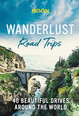 Wanderlust Road Trips: 40 Beautiful Drives Around the World by Moon Travel Guides