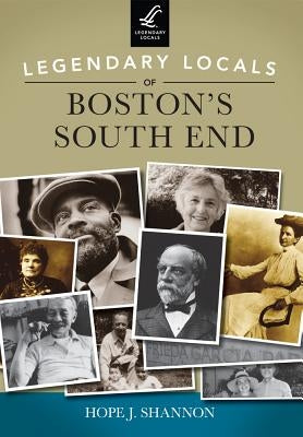 Legendary Locals of Boston's South End, Massachusetts by Shannon, Hope J.