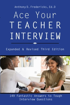 Ace Your Teacher Interview: 149 Fantastic Answers to Tough Interview Questions by Fredericks, Anthony D.